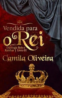 Vendida para o Rei Duologia Reis e Rainhas – Livro 01 – Camila Oliveira
