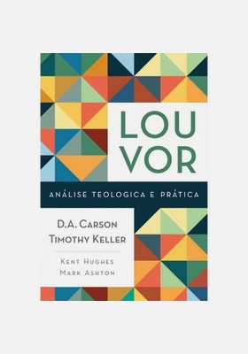 Analisse Teologica e Prática do Louvor – D a Carson Timothy Keller