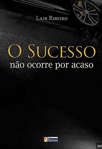 O Sucesso Não Ocorre por Acaso - Dr Lair Ribeiro
