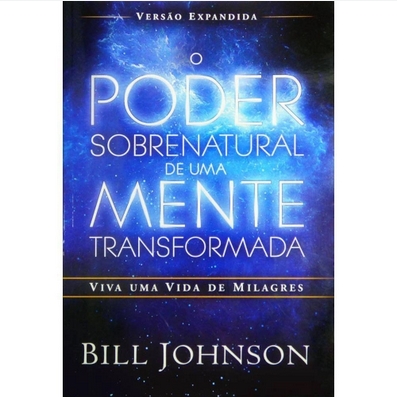 O Poder Sobrenatural de uma Mente Transformadora - Bill Johnson
