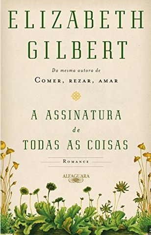 A Assinatura de Todas as Coisas – Elizabeth Gilbert