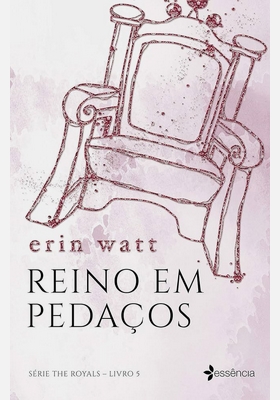 Reino em Pedaços Serie The Royals – Livro 05 – Erin Watt