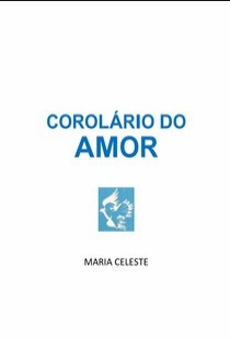 Corolário do Amor (Psicografia Maria Antónia Grosso – Espírito Maria Celeste) pdf
