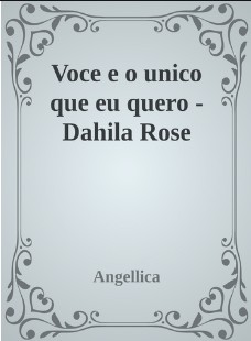 Dahlia Rose – VOCE E O UNICO QUE EU QUERO pdf