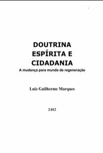 Doutrina Espírita e Cidadania - A Mudança Para Mundo de Regeneração (Luiz Guilherme Marques) pdf