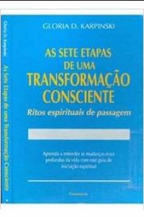 Gloria D. Karpinski - AS SETE ETAPAS DE UMA TRANSFORMAÇAO CONSCIENTE pdf