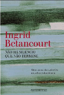 Ingrid Betancourt – Não Há Silêncio que Não Termine epub