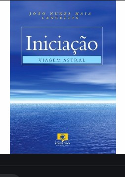 Iniciação - Viagem Astral (Psicografia João Nunes Maia - Espírito Lancellin) pdf