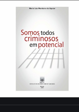 Maria Lea Monteiro de Aguiar - SOMOS TODOS CRIMINOSOS EM POTENCIAL pdf