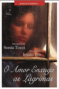 O Amor Enxuga As Lágrimas (Psicografia Sonia Tozzi – Espírito Irmão Ivo) pdf