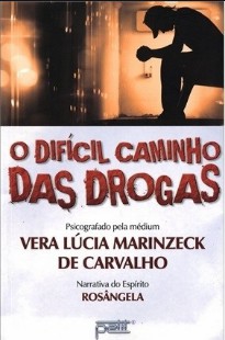 O Difícil Caminho das Drogas (Psicografia Vera Lúcia Marinzeck de Carvalho - Espírito Rosângela) pdf