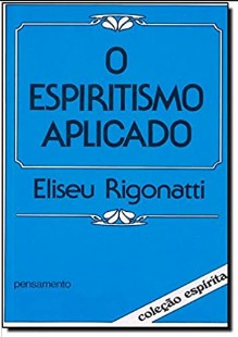 O Espiritismo Aplicado (Eliseu Rigonatti) pdf