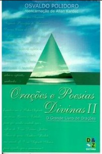 Orações e Poesias Divinas - Parte II (Osvaldo Polidoro - Reencarnação de Allan Kardec) pdf